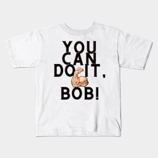 you can do it, bob Kids T-Shirt